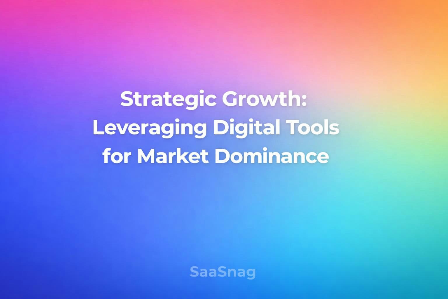 Strategic Growth: Leveraging Digital Tools for Market Dominance
