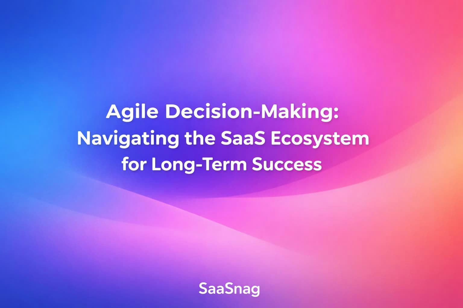Agile DecisionβMaking: Navigating the SaaS Ecosystem for LongβTerm Success